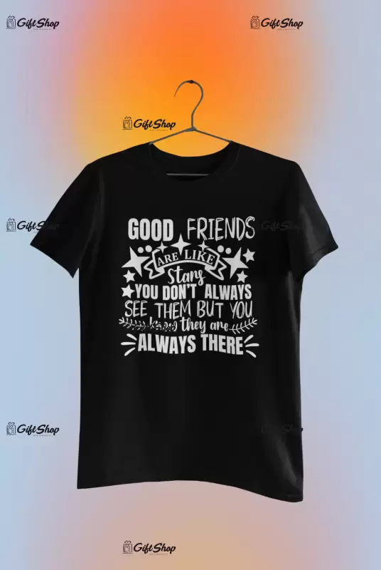 Good friends are like stars ...- , tricou cu mesaj
